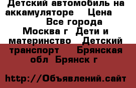 Детский автомобиль на аккамуляторе. › Цена ­ 2 000 - Все города, Москва г. Дети и материнство » Детский транспорт   . Брянская обл.,Брянск г.